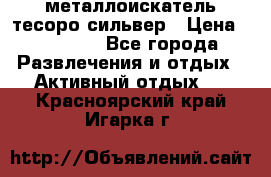 металлоискатель тесоро сильвер › Цена ­ 10 000 - Все города Развлечения и отдых » Активный отдых   . Красноярский край,Игарка г.